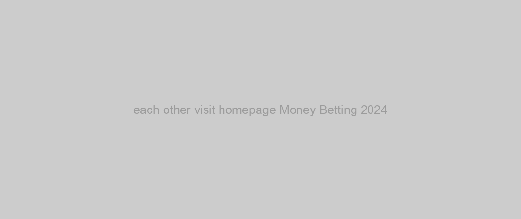 each other visit homepage Money Betting 2024